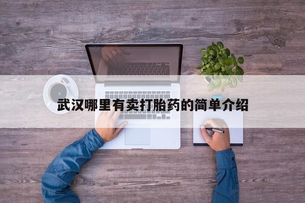 正品打胎药专卖微信武汉哪里有卖打胎药的简单介绍