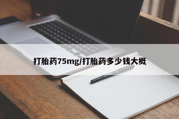 正品打胎药专卖微信打胎药75mg/打胎药多少钱大概