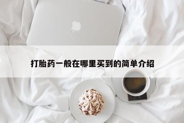 正品打胎药专卖微信打胎药一般在哪里买到的简单介绍