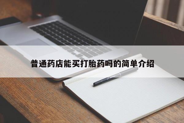 正品打胎药专卖微信普通药店能买打胎药吗的简单介绍