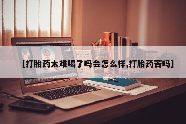 正品打胎药专卖微信【打胎药太难喝了吗会怎么样,打胎药苦吗】