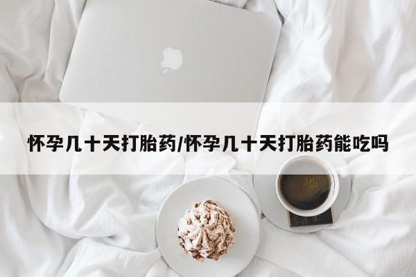 正品打胎药专卖微信怀孕几十天打胎药/怀孕几十天打胎药能吃吗