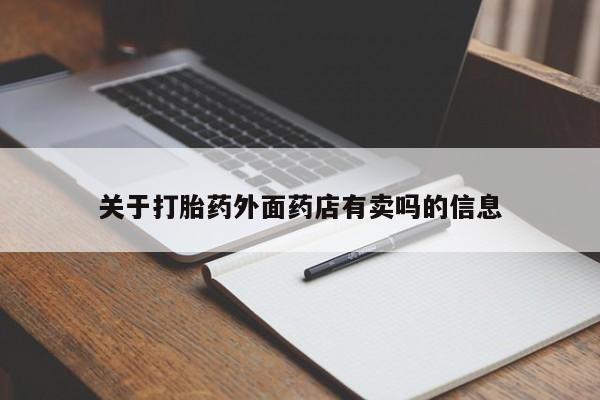 正品打胎药专卖微信关于打胎药外面药店有卖吗的信息